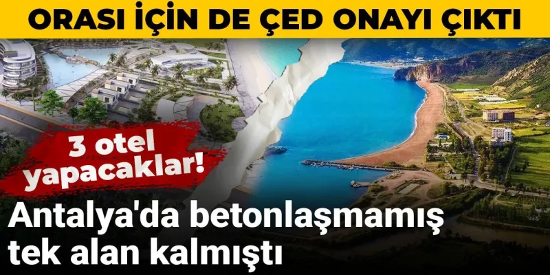 Antalya'da betonlaşmamış tek alan kalmıştı! Orası için de ÇED onayı çıktı