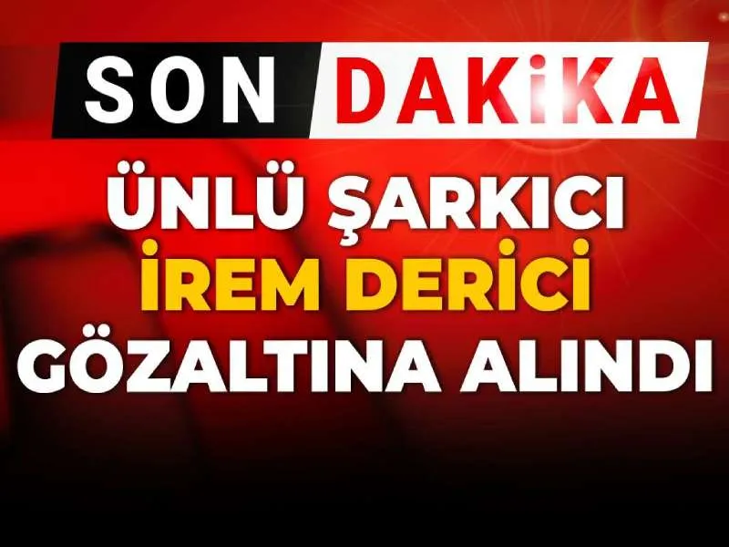 İrem Derici Şoku! Ünlü Şarkıcı Neden Gözaltına Alındı?