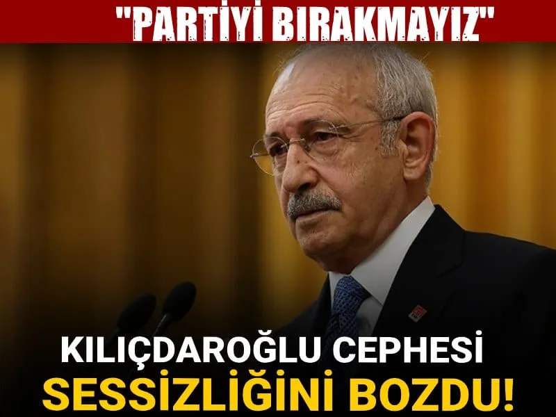 Kılıçdaroğlu cephesi sessizliğini bozdu! "Partiyi bırakmayız"