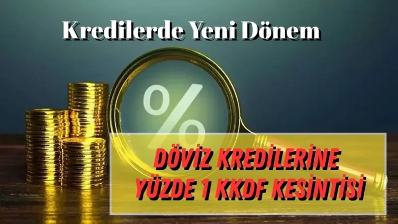 Kredilerde Yeni Dönem: Döviz Kredilerine Yüzde 1 KKDF Kesintisi