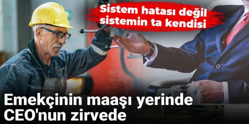 CEO Maaşları Uçuyor! İşçi Maaşları Yerinde mi Sayıyor? ŞOK Rapor!