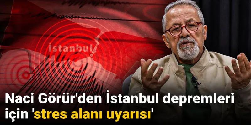 Naci Görür'den Korkutan İstanbul Depremi Uyarısı! Stres Alanı Alarmı