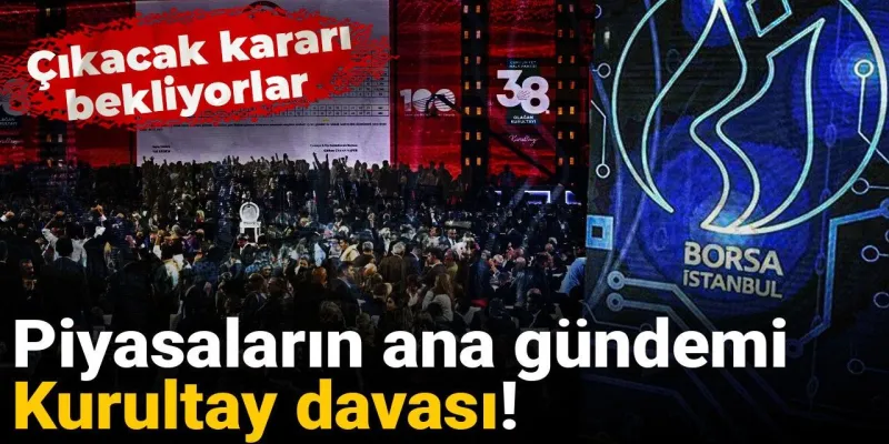 CHP Kurultayı Davası: Piyasalar Karara Kilitlendi! Ne Olacak?