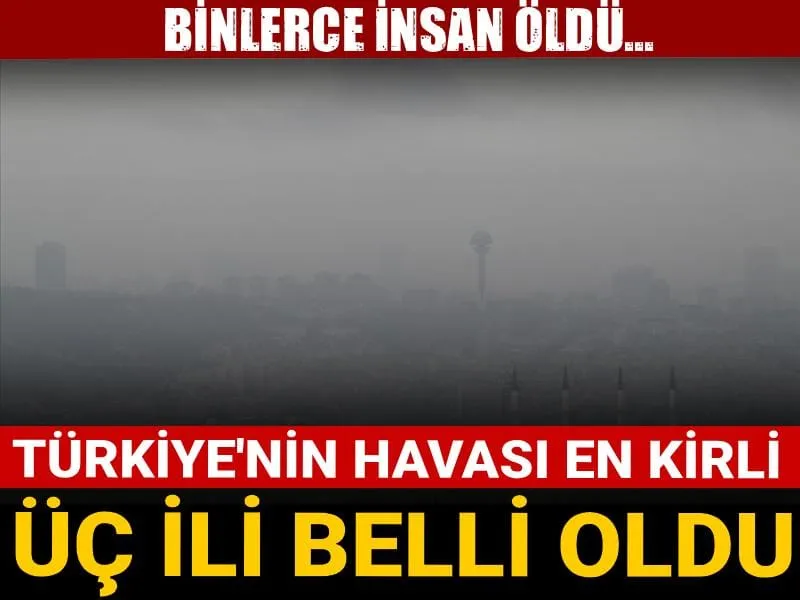 Türkiye'nin havası en kirli üç ili belli oldu: Binlerce kişi ölmüş!